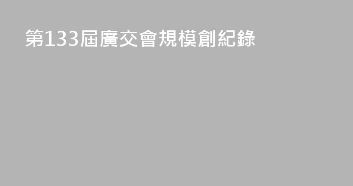 第133屆廣交會規模創紀錄