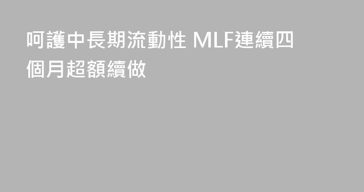 呵護中長期流動性 MLF連續四個月超額續做