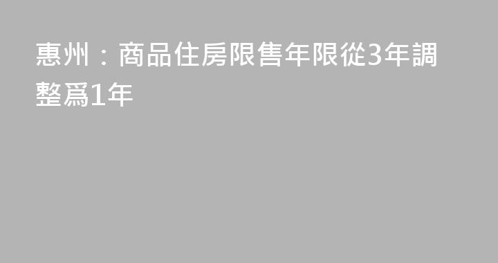 惠州：商品住房限售年限從3年調整爲1年