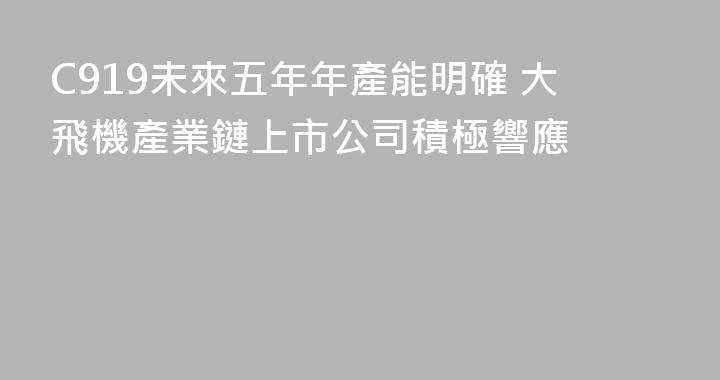 C919未來五年年產能明確 大飛機產業鏈上市公司積極響應
