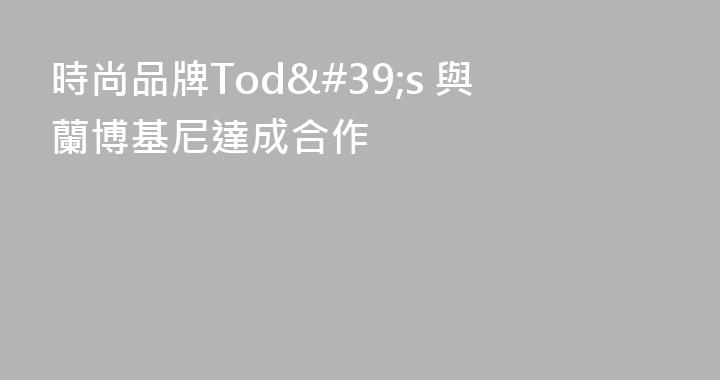 時尚品牌Tod's 與蘭博基尼達成合作