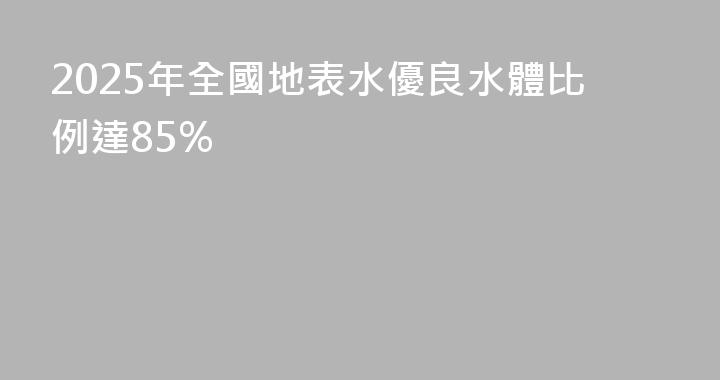 2025年全國地表水優良水體比例達85%