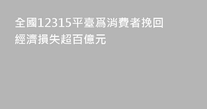 全國12315平臺爲消費者挽回經濟損失超百億元