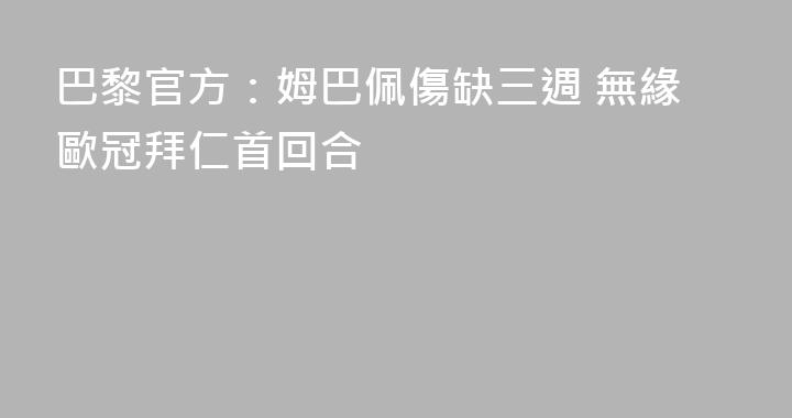 巴黎官方：姆巴佩傷缺三週 無緣歐冠拜仁首回合