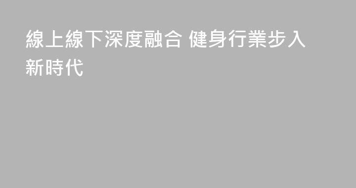 線上線下深度融合 健身行業步入新時代