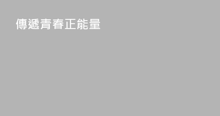 傳遞青春正能量