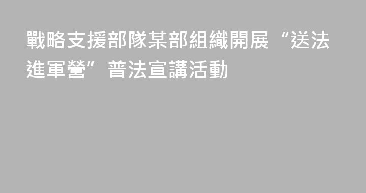 戰略支援部隊某部組織開展“送法進軍營”普法宣講活動