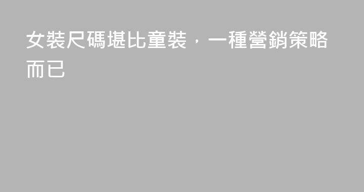 女裝尺碼堪比童裝，一種營銷策略而已