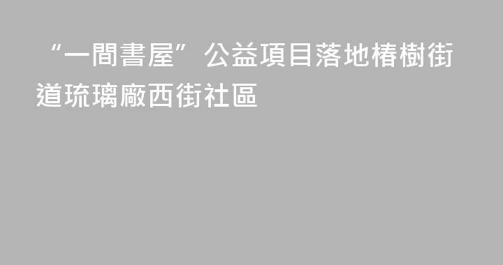 “一間書屋”公益項目落地椿樹街道琉璃廠西街社區