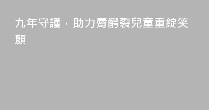 九年守護，助力脣齶裂兒童重綻笑顏