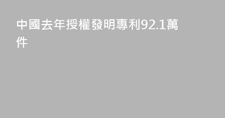 中國去年授權發明專利92.1萬件