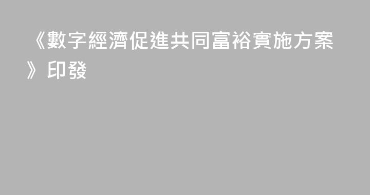 《數字經濟促進共同富裕實施方案》印發