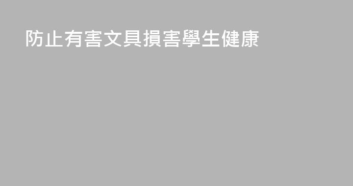 防止有害文具損害學生健康