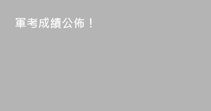 軍考成績公佈！
