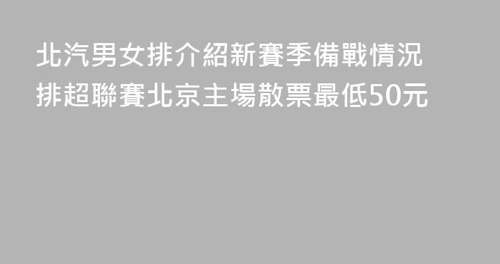 北汽男女排介紹新賽季備戰情況 排超聯賽北京主場散票最低50元