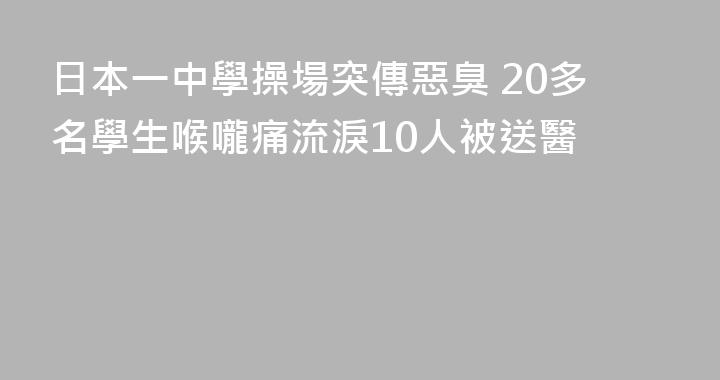 日本一中學操場突傳惡臭 20多名學生喉嚨痛流淚10人被送醫