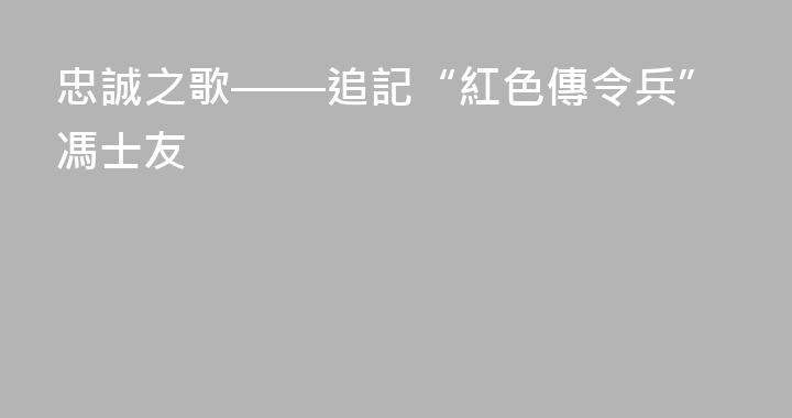 忠誠之歌——追記“紅色傳令兵”馮士友