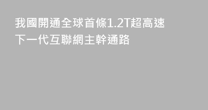 我國開通全球首條1.2T超高速下一代互聯網主幹通路