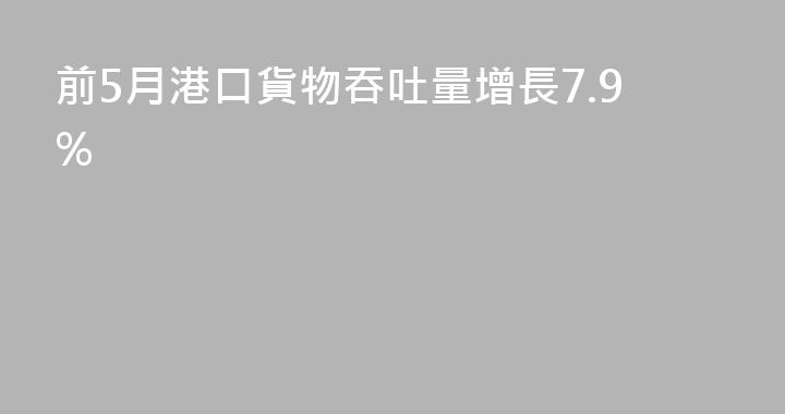 前5月港口貨物吞吐量增長7.9%