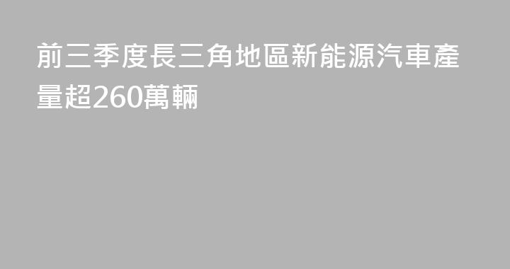 前三季度長三角地區新能源汽車產量超260萬輛