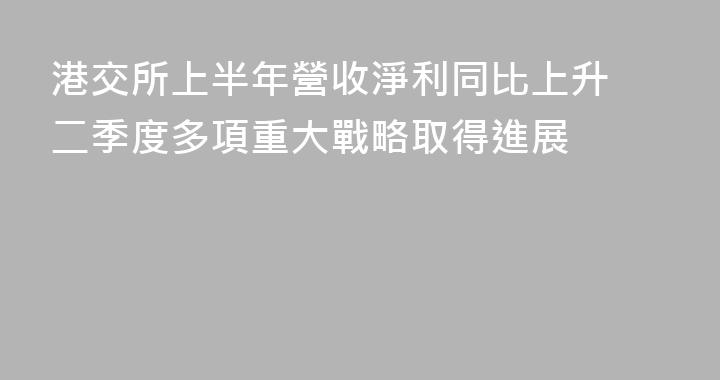 港交所上半年營收淨利同比上升 二季度多項重大戰略取得進展