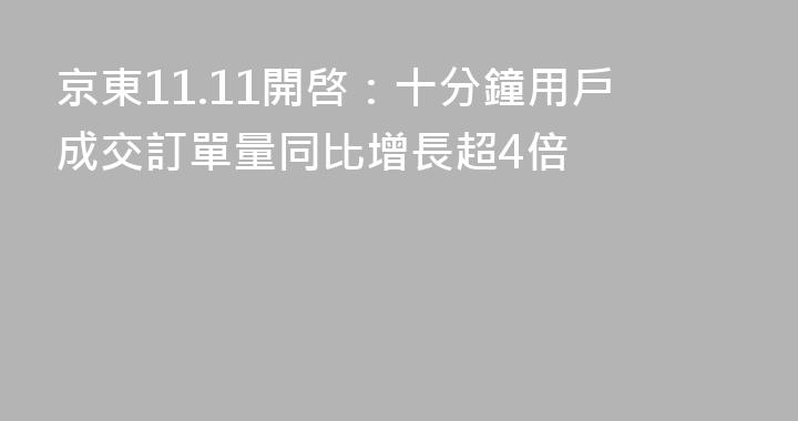 京東11.11開啓：十分鐘用戶成交訂單量同比增長超4倍