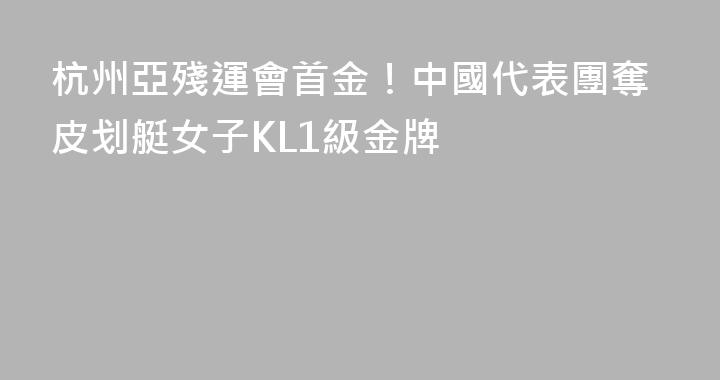 杭州亞殘運會首金！中國代表團奪皮划艇女子KL1級金牌