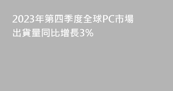2023年第四季度全球PC市場出貨量同比增長3%