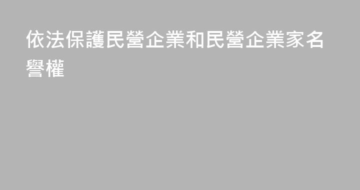 依法保護民營企業和民營企業家名譽權