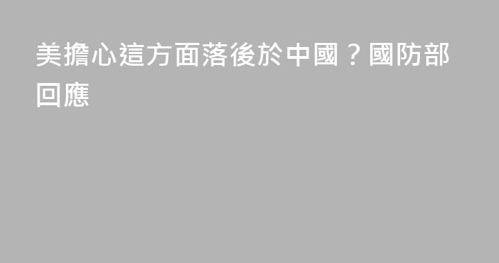 美擔心這方面落後於中國？國防部回應