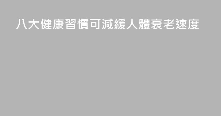八大健康習慣可減緩人體衰老速度