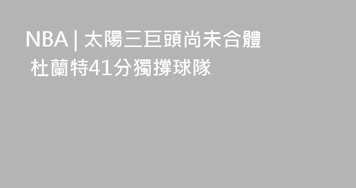 NBA | 太陽三巨頭尚未合體 杜蘭特41分獨撐球隊