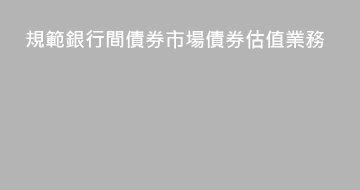 規範銀行間債券市場債券估值業務