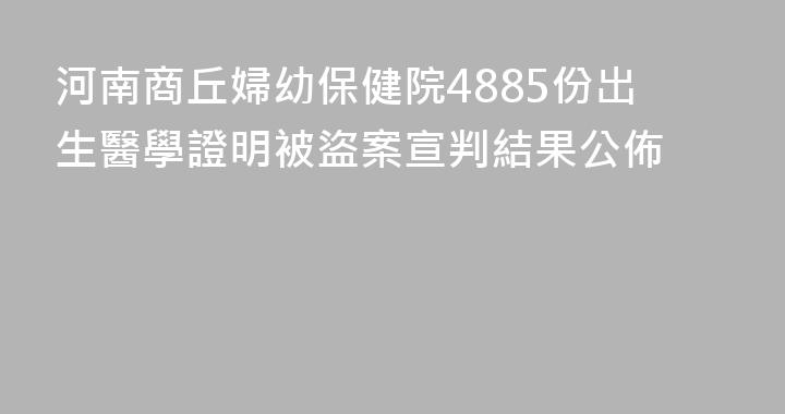 河南商丘婦幼保健院4885份出生醫學證明被盜案宣判結果公佈