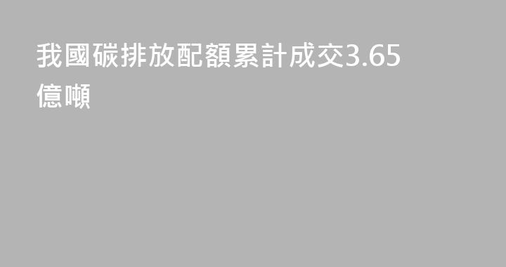 我國碳排放配額累計成交3.65億噸