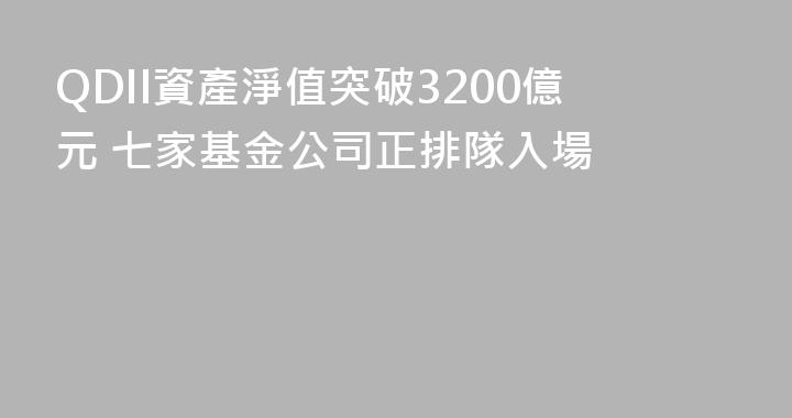 QDII資產淨值突破3200億元 七家基金公司正排隊入場