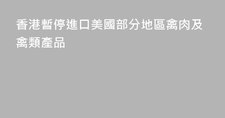 香港暫停進口美國部分地區禽肉及禽類產品