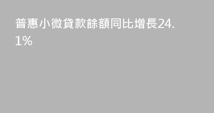 普惠小微貸款餘額同比增長24.1%