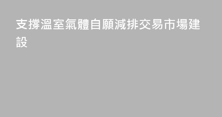 支撐溫室氣體自願減排交易市場建設