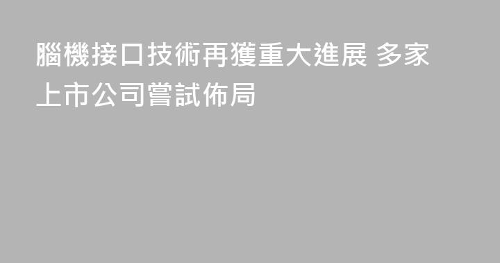腦機接口技術再獲重大進展 多家上市公司嘗試佈局