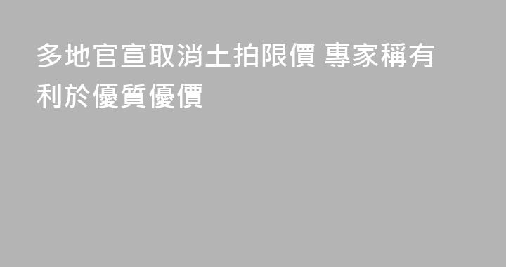 多地官宣取消土拍限價 專家稱有利於優質優價