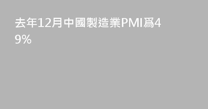 去年12月中國製造業PMI爲49%