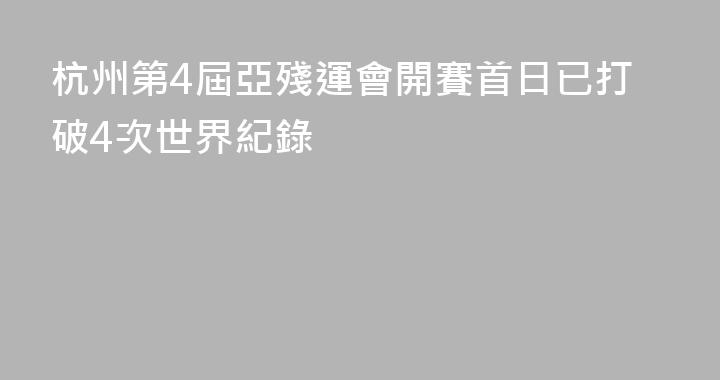 杭州第4屆亞殘運會開賽首日已打破4次世界紀錄