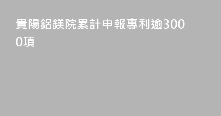 貴陽鋁鎂院累計申報專利逾3000項
