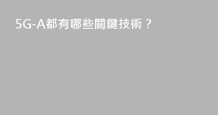 5G-A都有哪些關鍵技術？