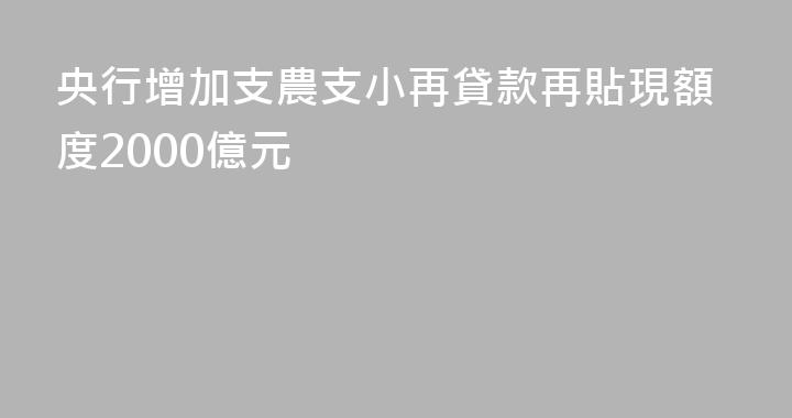 央行增加支農支小再貸款再貼現額度2000億元