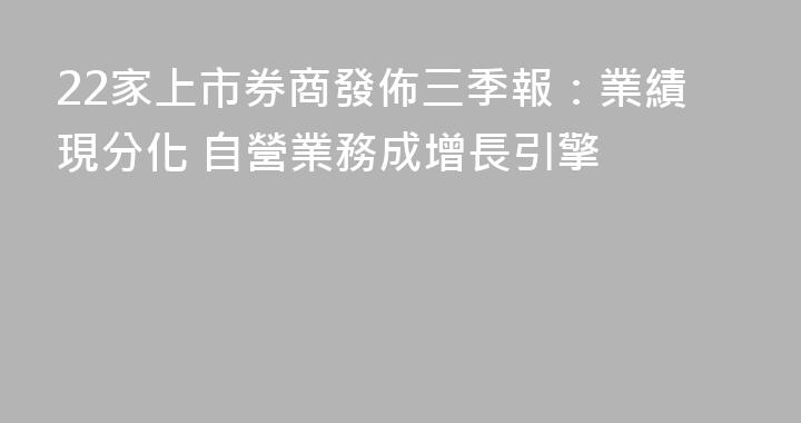 22家上市券商發佈三季報：業績現分化 自營業務成增長引擎
