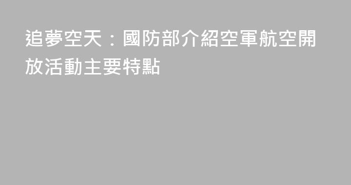 追夢空天：國防部介紹空軍航空開放活動主要特點