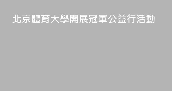 北京體育大學開展冠軍公益行活動