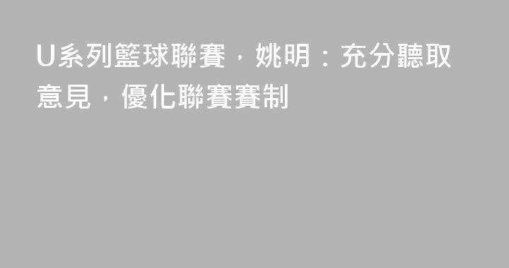 U系列籃球聯賽，姚明：充分聽取意見，優化聯賽賽制